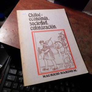 Chiloé: Economía, Sociedad, Colonización - Mauricio Marino .