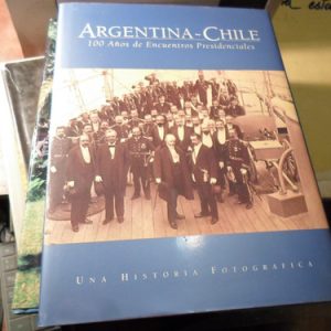 Argentina Chile 100 Años De Encuentros Presidenciales Estant