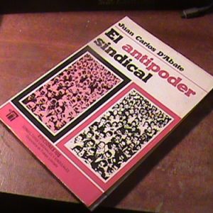 Libro El Antipoder Sindical - Juan Carlos D'aba (art 5744