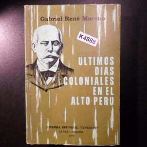 Ultimos Dias Coloniales En El Alto Peru G René Moreno K4888