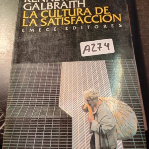John Kenneth Galbraith  La Cultura De La Satisfacción  Emecé