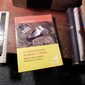 Luis Gregorich - La Excentricidad De  Borges Y Perón (h2745