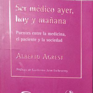 Alberto Agrest - Ser Médico Ayer, Hoy Y Mañana