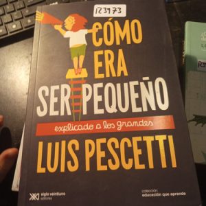 Cómo  Era  Ser Pequeño  Explicado A Los Grandes  Luis Pescet