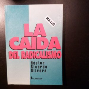 La Caida Del Radicalismo. Héctor Ricardo Olivera. R2428