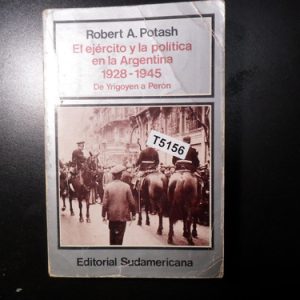 Robert Potash El Ejercito Y La Politica En  Argentina T5156
