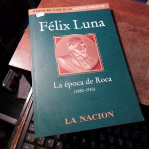 Felix Luna - La Epoca De Roca 1880 - 1910(q836